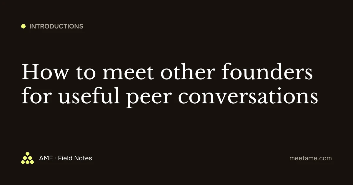 How to meet other founders for useful peer conversations